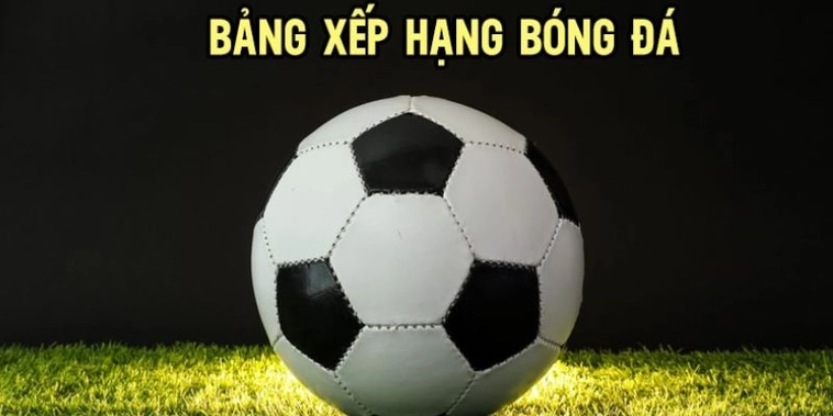 Ý Nghĩa Của Bảng Xếp Hạng Bóng Đá Trong Việc Đánh Giá Thực Lực Đội