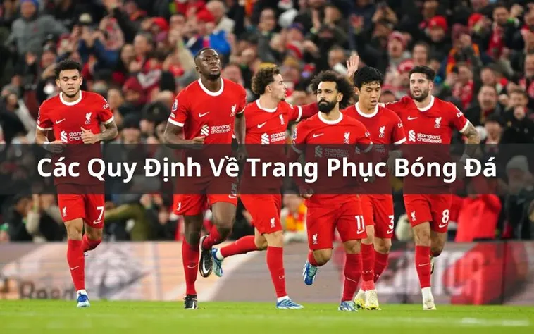 Quy Định Về Trang Phục Bóng Đá Và Tiêu Chuẩn Kỹ Thuật